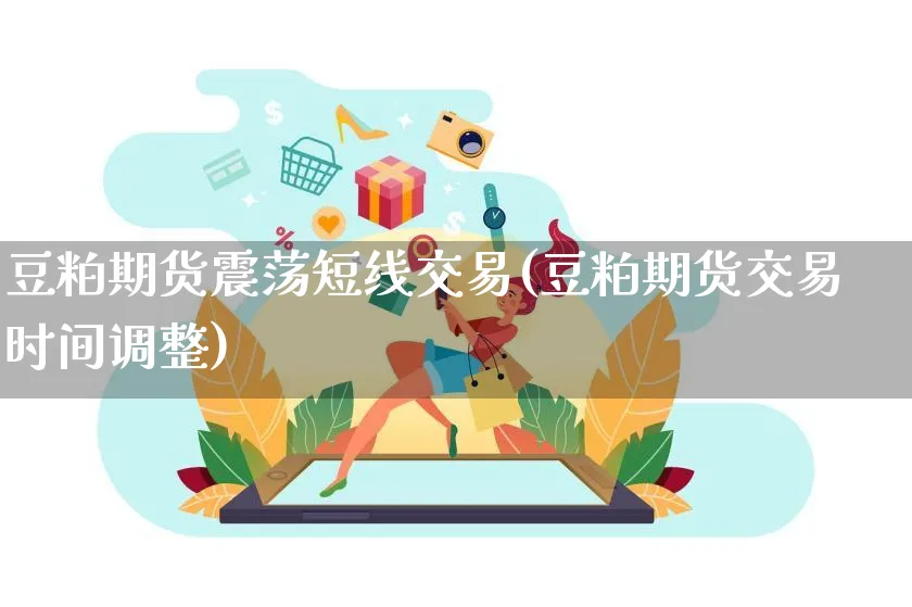豆粕期货震荡短线交易(豆粕期货交易时间调整)_https://www.yunsqy.com_原油期货_第1张