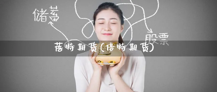蓓特期货(倍特期货)_https://www.yunsqy.com_原油期货_第1张