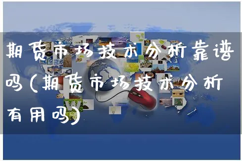 期货市场技术分析靠谱吗(期货市场技术分析有用吗)_https://www.yunsqy.com_原油期货_第1张