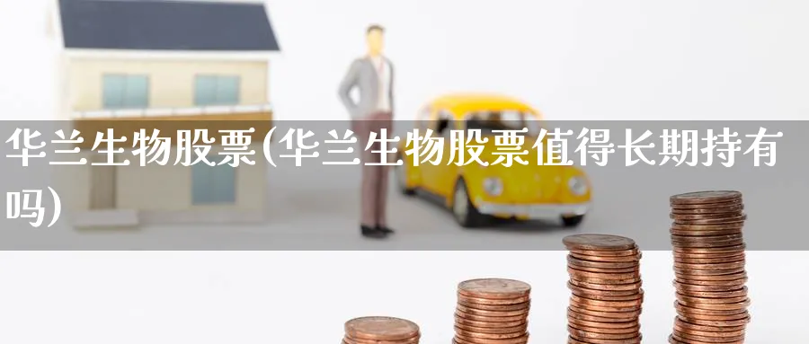 华兰生物股票(华兰生物股票值得长期持有吗)_https://www.yunsqy.com_期货整理_第1张