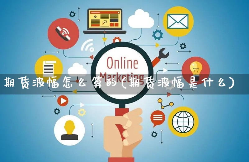 期货波幅怎么算的(期货波幅是什么)_https://www.yunsqy.com_原油期货_第1张