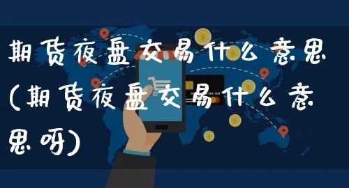 期货夜盘交易什么意思(期货夜盘交易什么意思呀)_https://www.yunsqy.com_期货整理_第1张