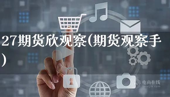 27期货欣观察(期货观察手)_https://www.yunsqy.com_原油期货_第1张