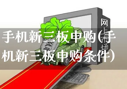 手机新三板申购(手机新三板申购条件)_https://www.yunsqy.com_原油期货_第1张