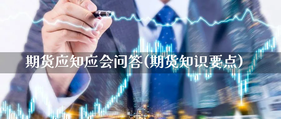 期货应知应会问答(期货知识要点)_理财百科_第1张_云上财经直播室 期货应知应会问答(期货知识要点)_https://www.yunsqy.com_理财百科_第1张