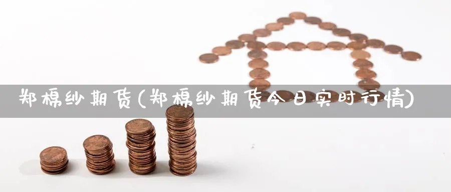 郑棉纱期货(郑棉纱期货今日实时行情)_https://www.yunsqy.com_原油期货_第1张