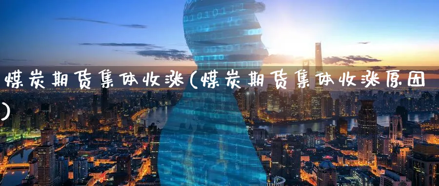 煤炭期货集体收涨(煤炭期货集体收涨原因)_期货分类_第1张_云上财经直播室 煤炭期货集体收涨(煤炭期货集体收涨原因)_https://www.yunsqy.com_期货分类_第1张