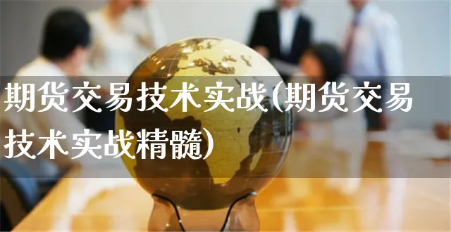 期货交易技术实战(期货交易技术实战精髓)_https://www.yunsqy.com_期货分类_第1张