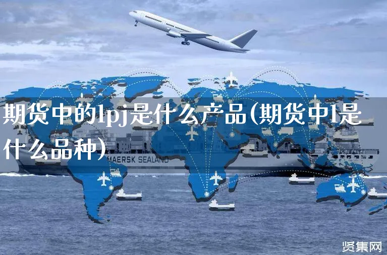 期货中的lpj是什么产品(期货中l是什么品种)_https://www.yunsqy.com_理财百科_第1张