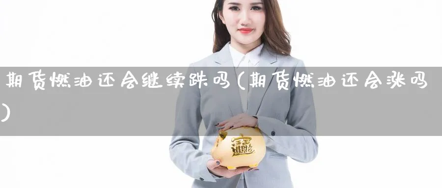 期货燃油还会继续跌吗(期货燃油还会涨吗)_https://www.yunsqy.com_原油期货_第1张