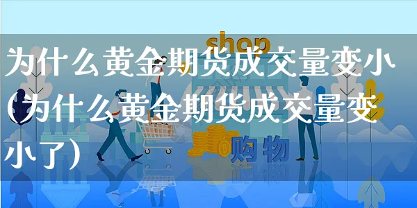 为什么黄金期货成交量变小(为什么黄金期货成交量变小了)_https://www.yunsqy.com_原油期货_第1张