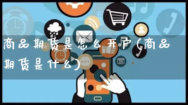 商品期货是怎么开户(商品期货是什么)_https://www.yunsqy.com_原油期货_第1张