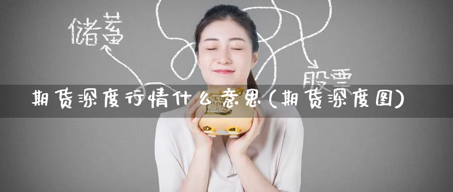 期货深度行情什么意思(期货深度图)_理财百科_第1张_云上财经直播室 期货深度行情什么意思(期货深度图)_https://www.yunsqy.com_理财百科_第1张