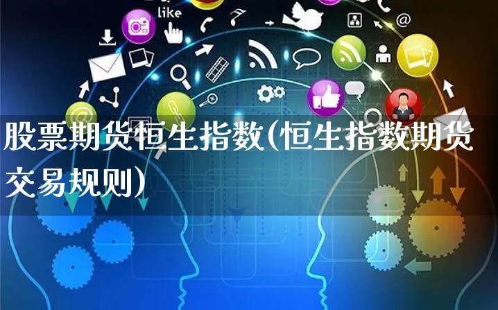 股票期货恒生指数(恒生指数期货交易规则)_https://www.yunsqy.com_原油期货_第1张