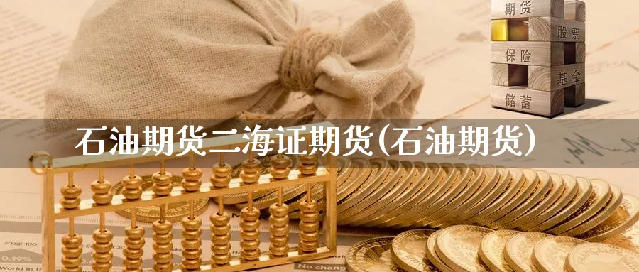 石油期货二海证期货(石油期货)_https://www.yunsqy.com_期货整理_第1张