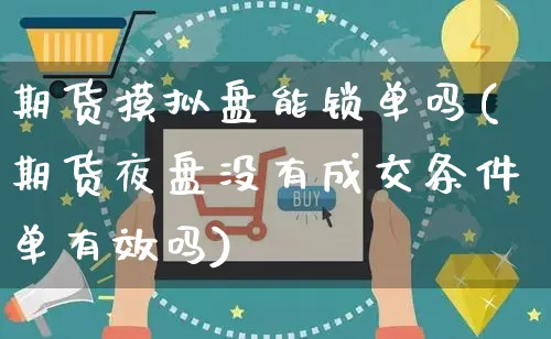 期货摸拟盘能锁单吗(期货夜盘没有成交条件单有效吗)_https://www.yunsqy.com_期货整理_第1张