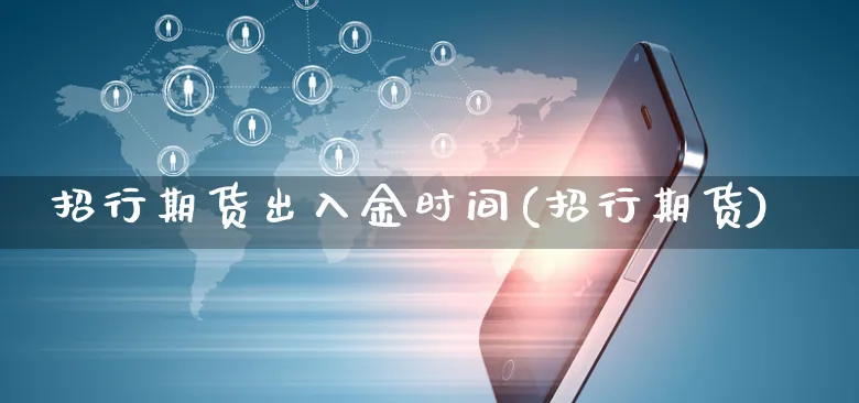 招行期货出入金时间(招行期货)_https://www.yunsqy.com_期货技术_第1张