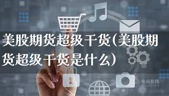 美股期货超级干货(美股期货超级干货是什么)_https://www.yunsqy.com_期货技术_第1张
