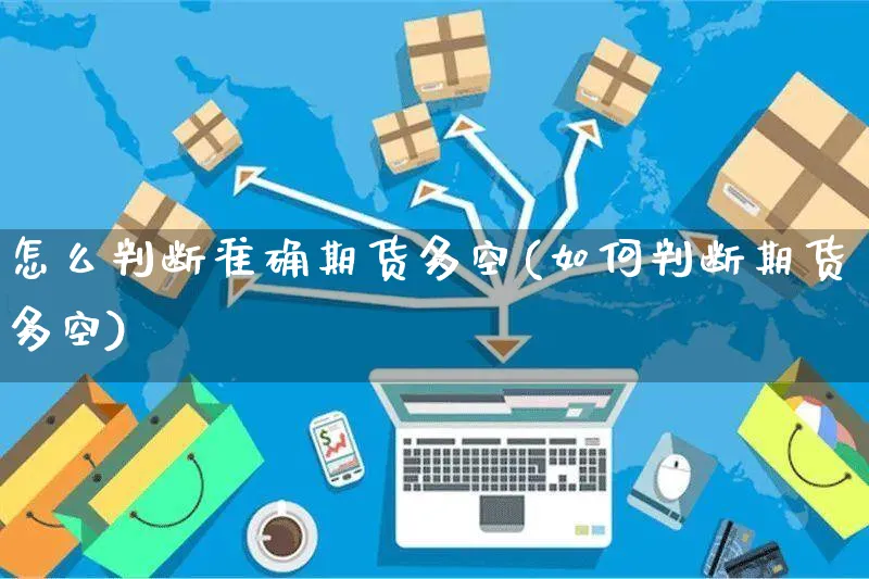 怎么判断准确期货多空(如何判断期货多空)_https://www.yunsqy.com_原油期货_第1张