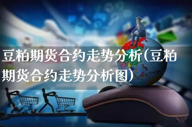 豆粕期货合约走势分析(豆粕期货合约走势分析图)_https://www.yunsqy.com_期货直播_第1张