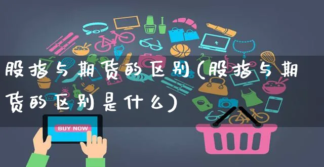 股指与期货的区别(股指与期货的区别是什么)_https://www.yunsqy.com_原油期货_第1张