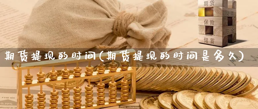 期货提现的时间(期货提现的时间是多久)_期货技术_第1张_云上财经直播室 期货提现的时间(期货提现的时间是多久)_https://www.yunsqy.com_期货技术_第1张