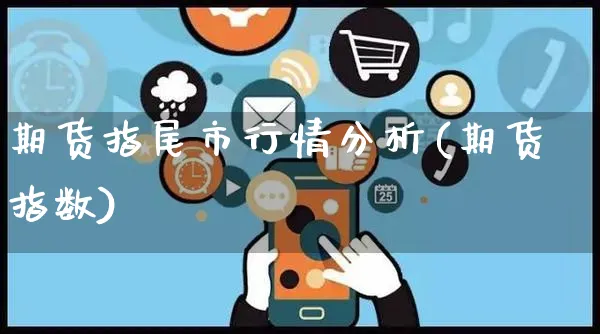 期货指尾市行情分析(期货指数)_https://www.yunsqy.com_期货直播_第1张