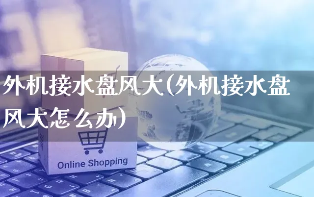 外机接水盘风大(外机接水盘风大怎么办)_https://www.yunsqy.com_期货直播_第1张