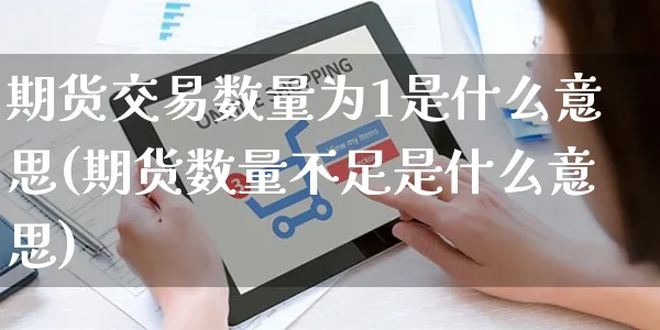 期货交易数量为1是什么意思(期货数量不足是什么意思)_https://www.yunsqy.com_期货技术_第1张