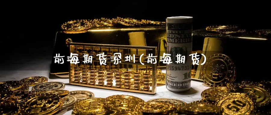 前海期货深圳(前海期货)_https://www.yunsqy.com_原油期货_第1张