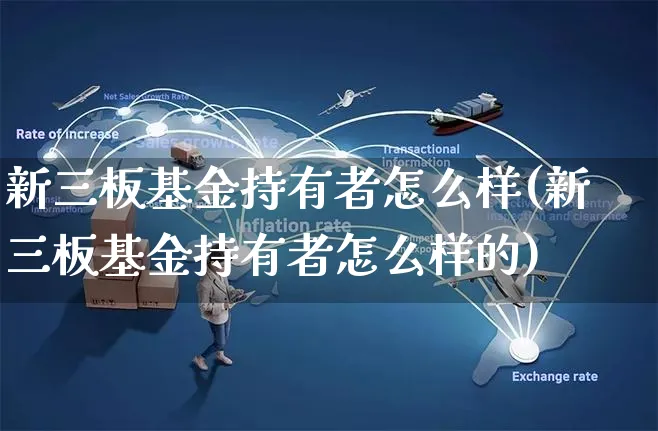 新三板基金持有者怎么样(新三板基金持有者怎么样的)_https://www.yunsqy.com_期货直播_第1张
