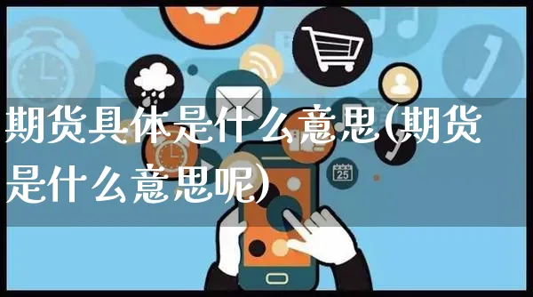 期货具体是什么意思(期货是什么意思呢)_https://www.yunsqy.com_期货理财_第1张
