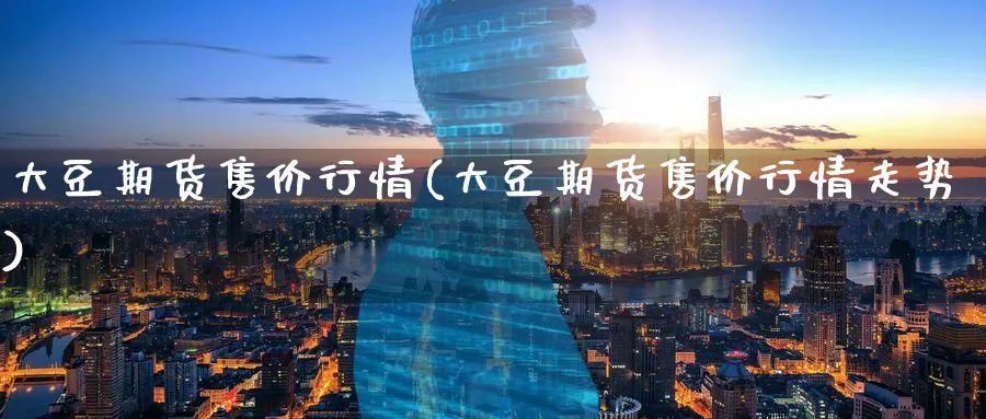 大豆期货售价行情(大豆期货售价行情走势)_https://www.yunsqy.com_理财百科_第1张