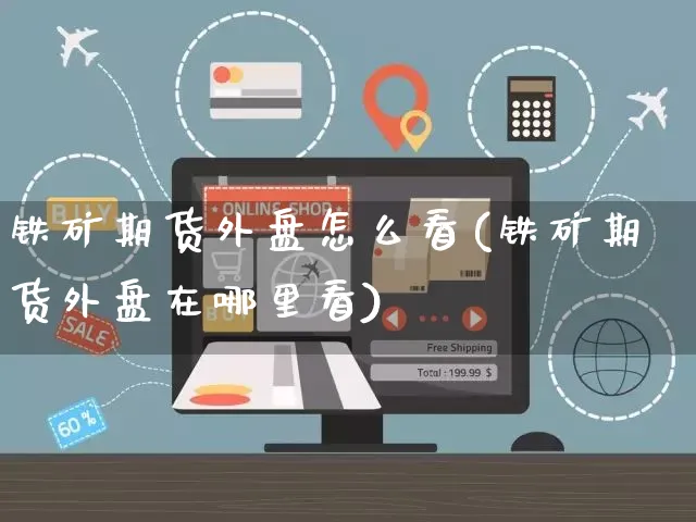 铁矿期货外盘怎么看(铁矿期货外盘在哪里看)_https://www.yunsqy.com_期货整理_第1张