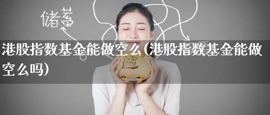 港股指数基金能做空么(港股指数基金能做空么吗)_https://www.yunsqy.com_期货分类_第1张