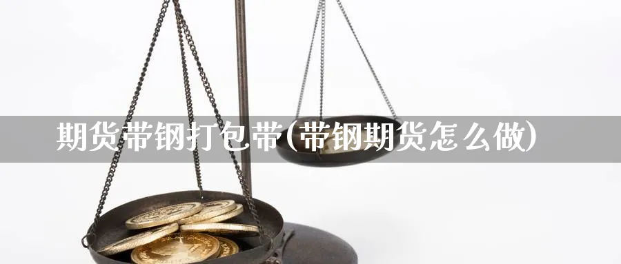 期货带钢打包带(带钢期货怎么做)_https://www.yunsqy.com_期货技术_第1张