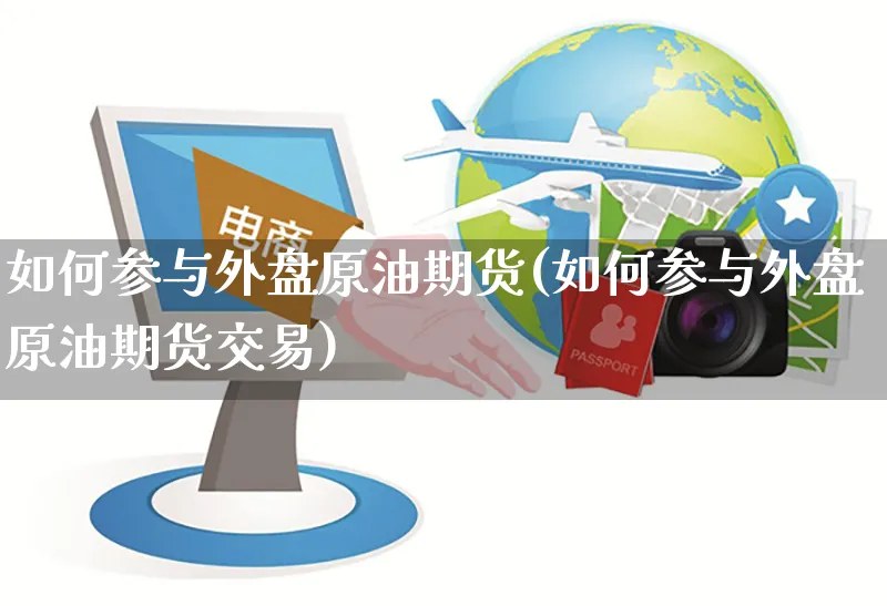 如何参与外盘原油期货(如何参与外盘原油期货交易)_https://www.yunsqy.com_期货整理_第1张
