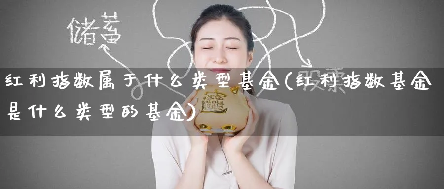 红利指数属于什么类型基金(红利指数基金是什么类型的基金)_https://www.yunsqy.com_期货分类_第1张