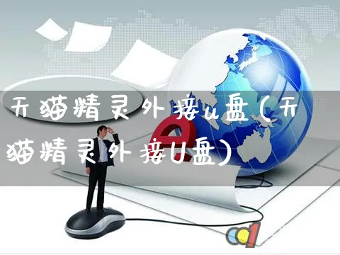 天猫精灵外接u盘(天猫精灵外接U盘)_https://www.yunsqy.com_期货理财_第1张