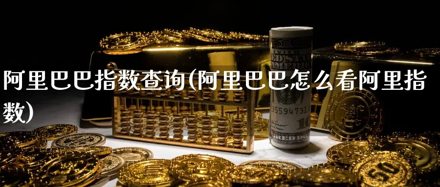 阿里巴巴指数查询(阿里巴巴怎么看阿里指数)_https://www.yunsqy.com_黄金期货_第1张