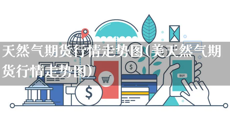 天然气期货行情走势图(美天然气期货行情走势图)_https://www.yunsqy.com_期货整理_第1张