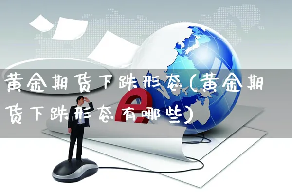 黄金期货下跌形态(黄金期货下跌形态有哪些)_https://www.yunsqy.com_纳指期货_第1张