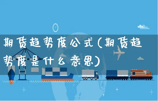 期货趋势度公式(期货趋势度是什么意思)_https://www.yunsqy.com_期货入门_第1张