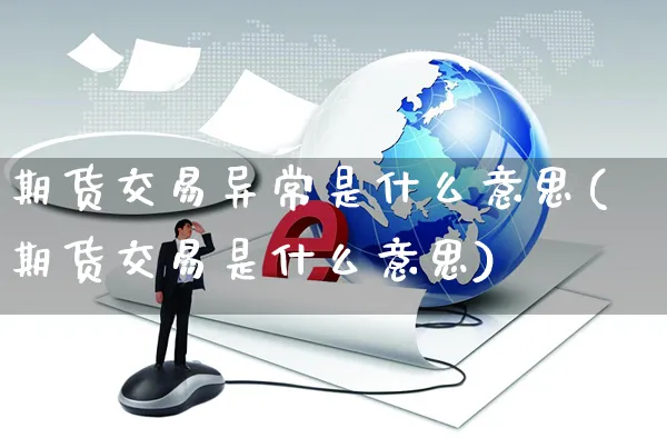 期货交易异常是什么意思(期货交易是什么意思)_https://www.yunsqy.com_黄金期货_第1张