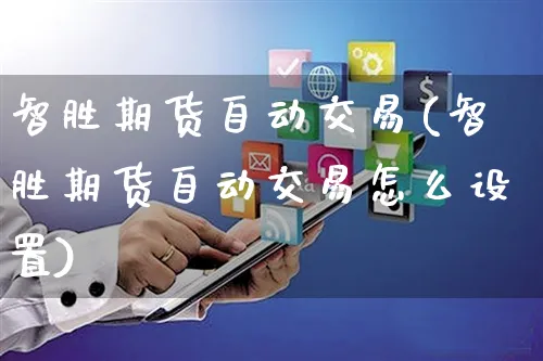 智胜期货自动交易(智胜期货自动交易怎么设置)_https://www.yunsqy.com_期货整理_第1张