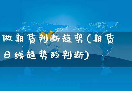 做期货判断趋势(期货日线趋势的判断)_https://www.yunsqy.com_期货入门_第1张