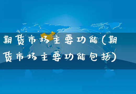 期货市场主要功能(期货市场主要功能包括)_https://www.yunsqy.com_期货分类_第1张