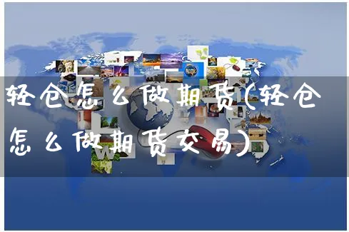 轻仓怎么做期货(轻仓怎么做期货交易)_https://www.yunsqy.com_黄金期货_第1张