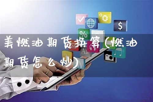 美燃油期货换算(燃油期货怎么炒)_https://www.yunsqy.com_期货整理_第1张