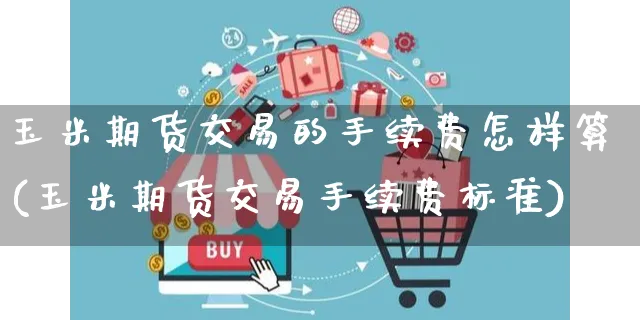 玉米期货交易的手续费怎样算(玉米期货交易手续费标准)_https://www.yunsqy.com_期货整理_第1张